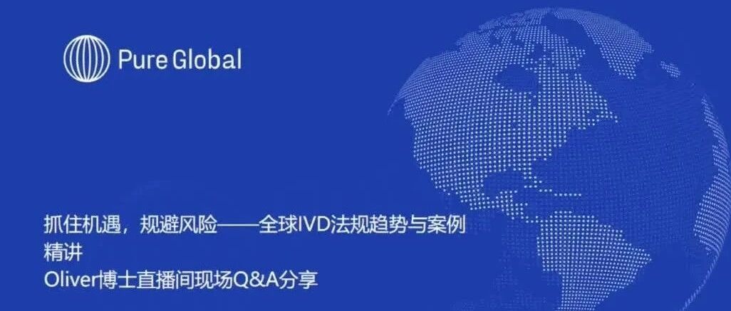 【全球IVD法规的变化和趋势直播回放上线】抓住机遇,规避风险——Oliver博士直播间现场Q&A分享