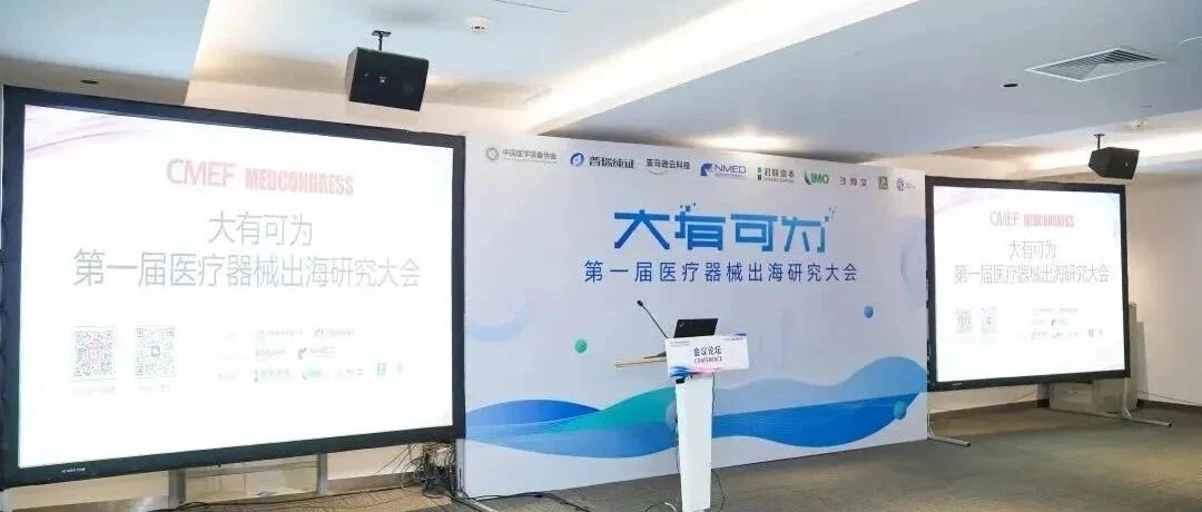 大会回顾 | 大咖云集，干货满满！大有可为·第一届医疗器械出海研究大会成功亮相CMEF