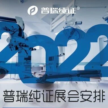 国际展来啦 | 普瑞纯证2022展览最新安排一览！