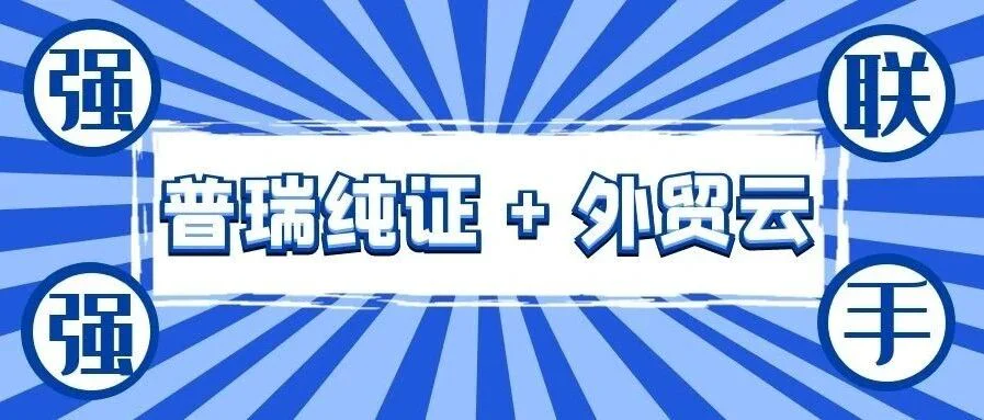 普瑞纯证 + 外贸云，让你的外贸快人一步！